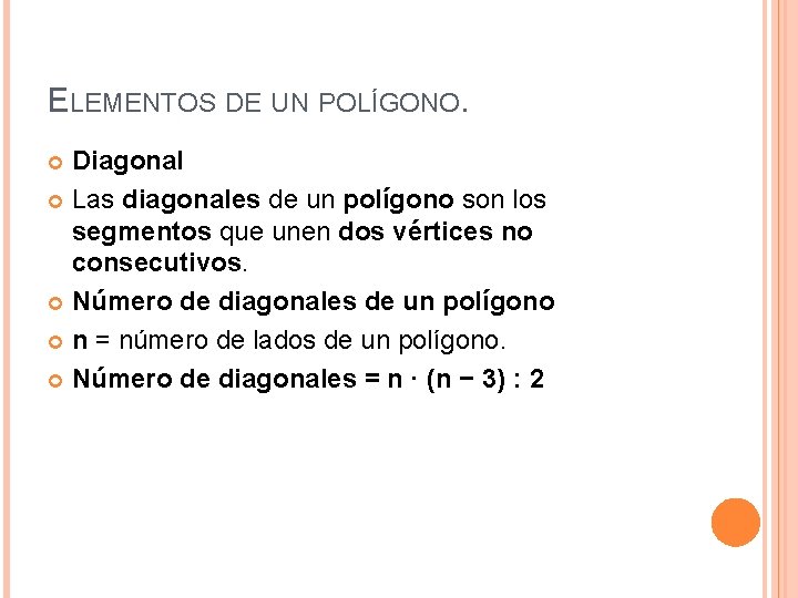 ELEMENTOS DE UN POLÍGONO. Diagonal Las diagonales de un polígono son los segmentos que