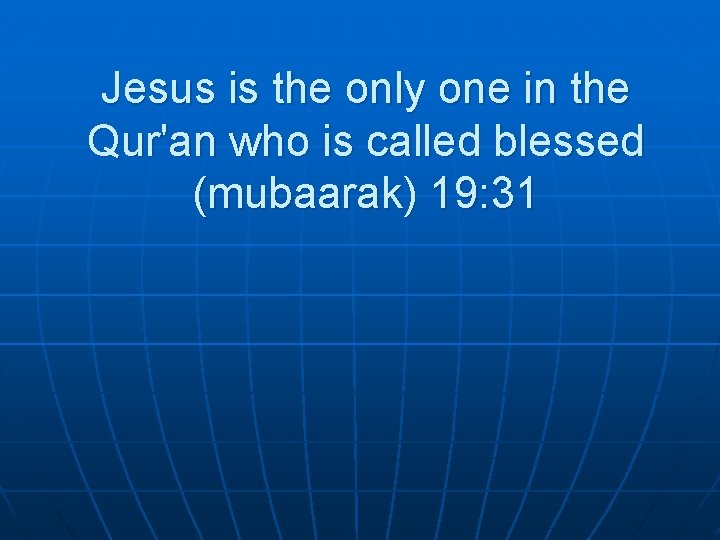 Jesus is the only one in the Qur'an who is called blessed (mubaarak) 19: