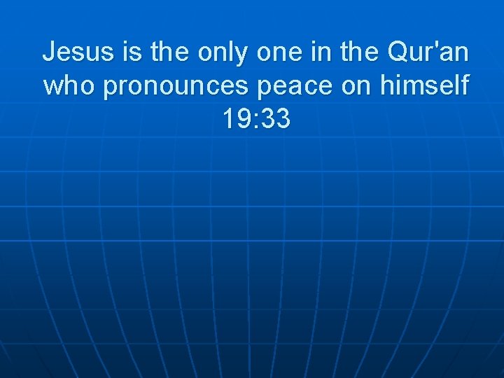 Jesus is the only one in the Qur'an who pronounces peace on himself 19: