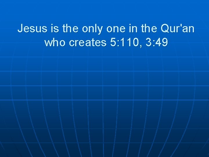 Jesus is the only one in the Qur'an who creates 5: 110, 3: 49