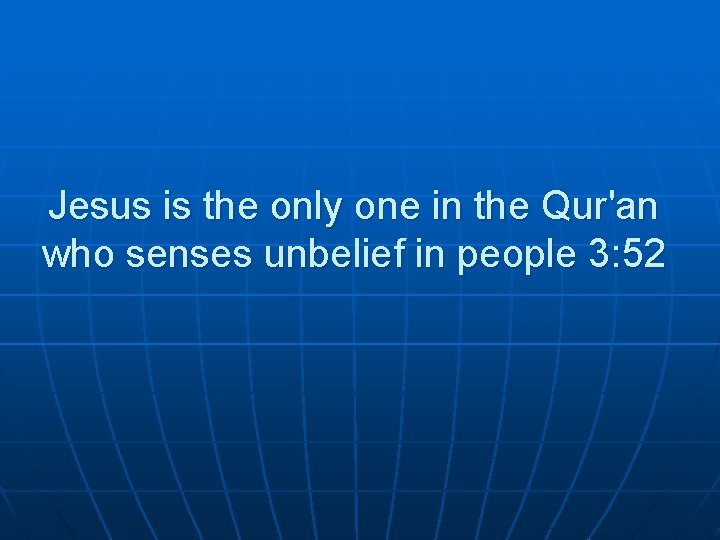 Jesus is the only one in the Qur'an who senses unbelief in people 3: