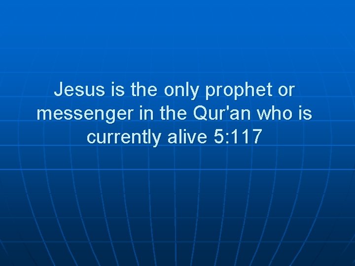 Jesus is the only prophet or messenger in the Qur'an who is currently alive