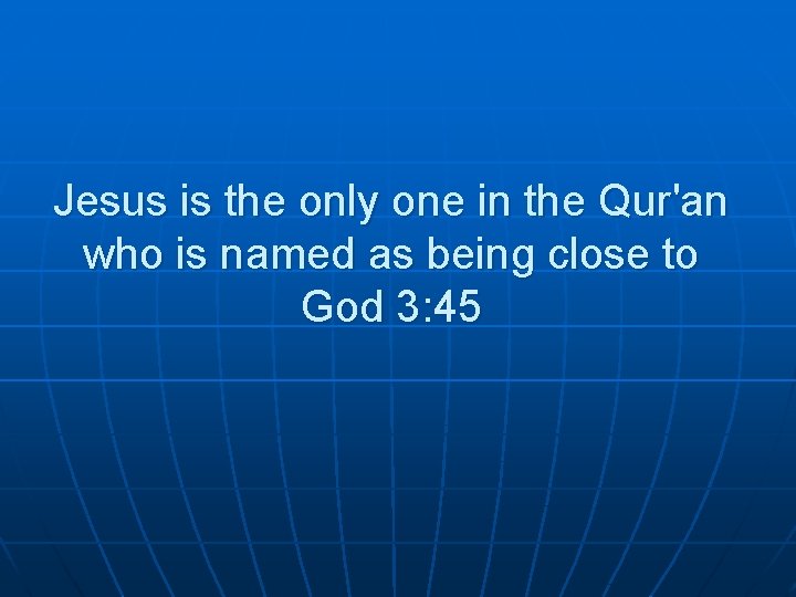 Jesus is the only one in the Qur'an who is named as being close