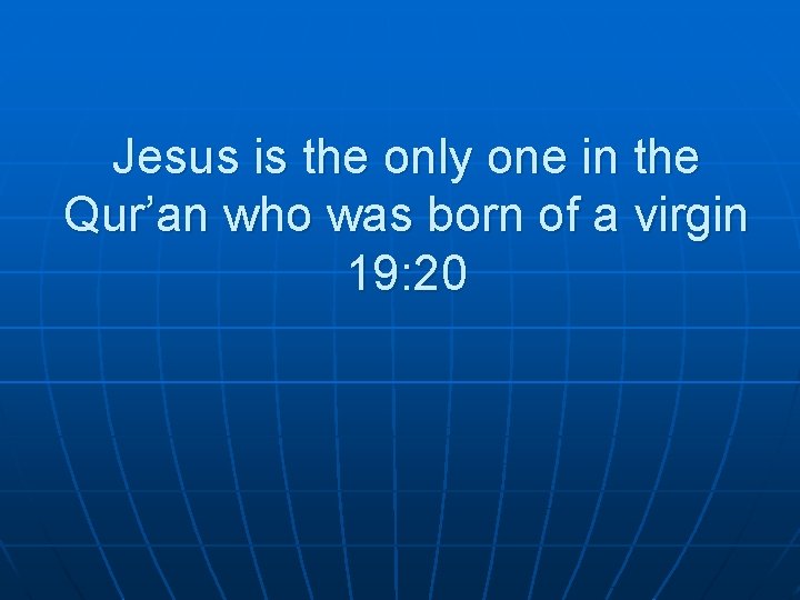 Jesus is the only one in the Qur’an who was born of a virgin