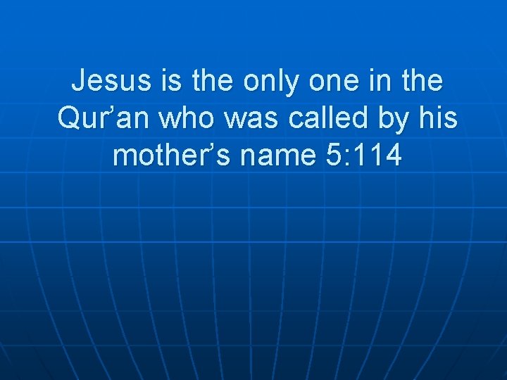 Jesus is the only one in the Qur’an who was called by his mother’s