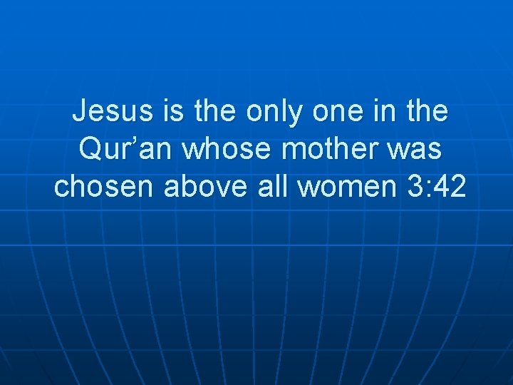Jesus is the only one in the Qur’an whose mother was chosen above all