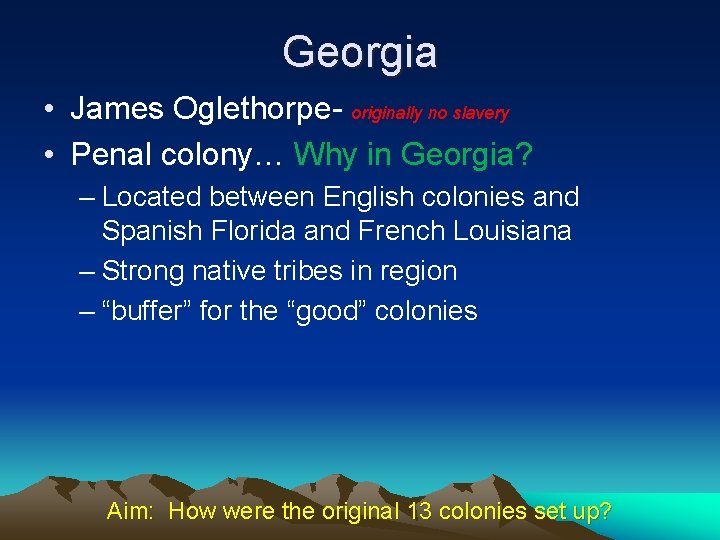 Georgia • James Oglethorpe- originally no slavery • Penal colony… Why in Georgia? –