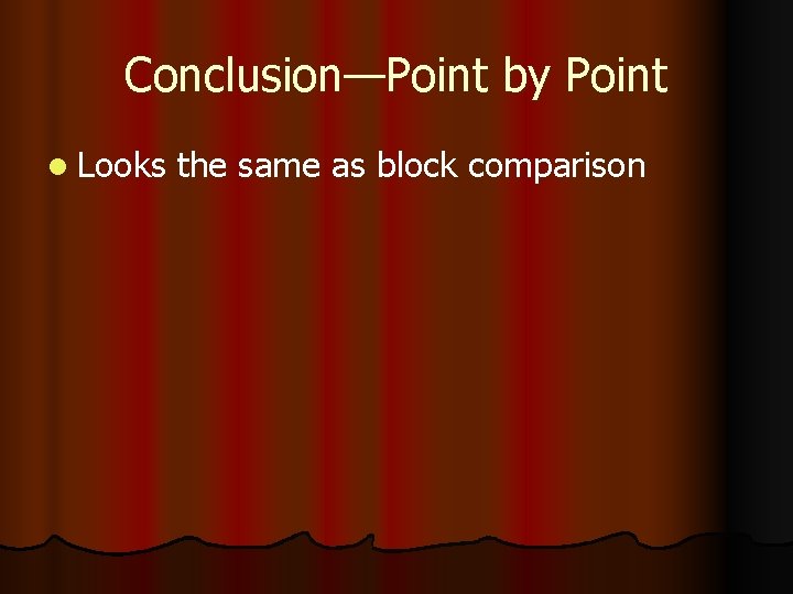 Conclusion—Point by Point l Looks the same as block comparison 