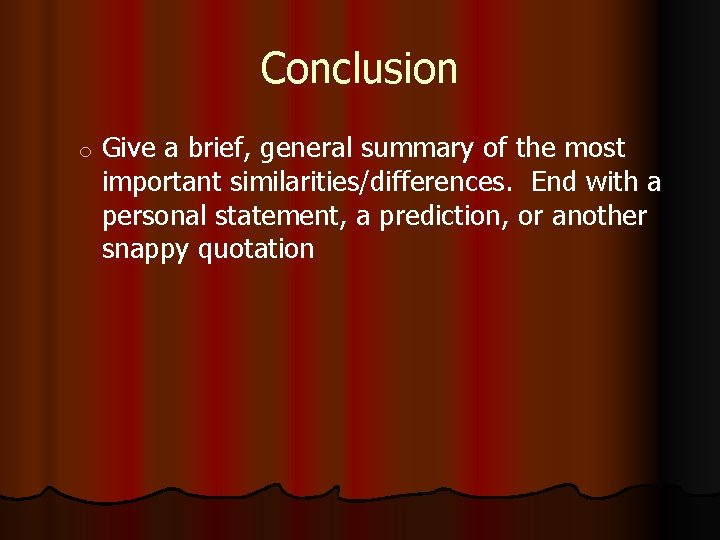 Conclusion o Give a brief, general summary of the most important similarities/differences. End with