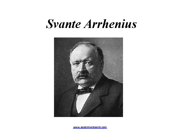 Svante Arrhenius www. assignmentpoint. com 