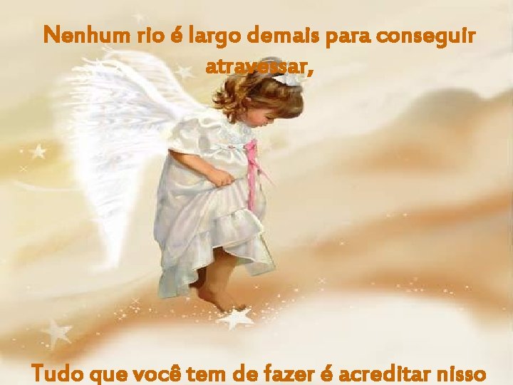 Nenhum rio é largo demais para conseguir atravessar, Tudo que você tem de fazer