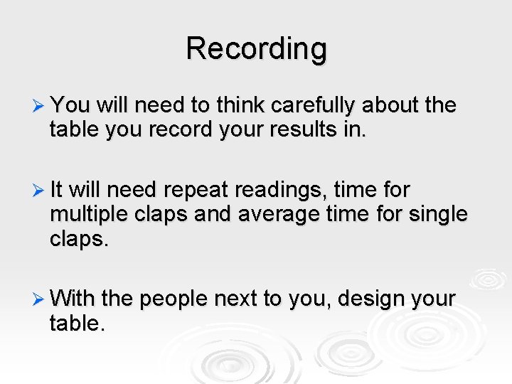 Recording Ø You will need to think carefully about the table you record your