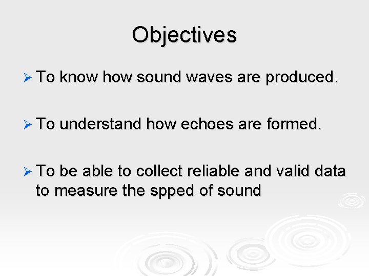 Objectives Ø To know how sound waves are produced. Ø To understand how echoes