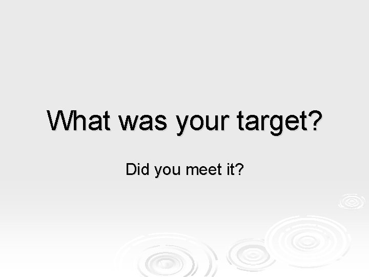 What was your target? Did you meet it? 