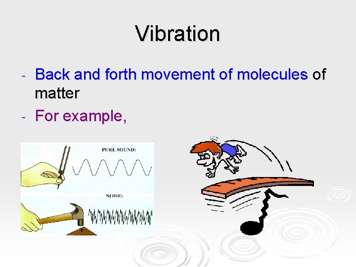 Vibration Back and forth movement of molecules of matter - For example, - 