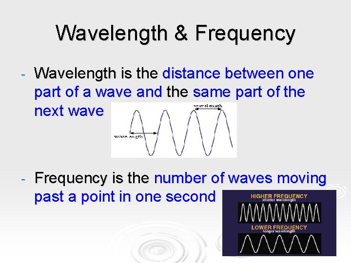 Wavelength & Frequency - Wavelength is the distance between one part of a wave