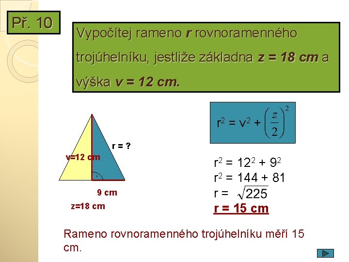 Př. 10 Vypočítej rameno r rovnoramenného trojúhelníku, jestliže základna z = 18 cm a