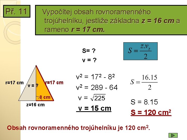 Př. 11 Vypočítej obsah rovnoramenného trojúhelníku, jestliže základna z = 16 cm a rameno