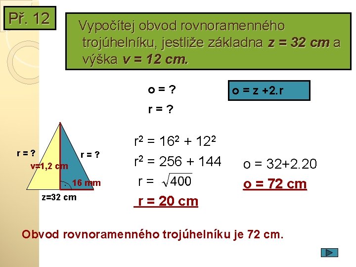 Př. 12 Vypočítej obvod rovnoramenného trojúhelníku, jestliže základna z = 32 cm a výška