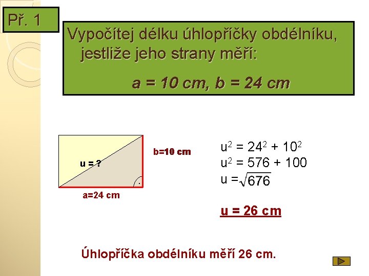 Př. 1 Vypočítej délku úhlopříčky obdélníku, jestliže jeho strany měří: a = 10 cm,