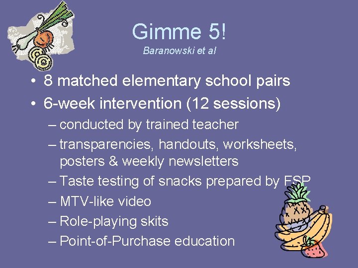 Gimme 5! Baranowski et al • 8 matched elementary school pairs • 6 -week