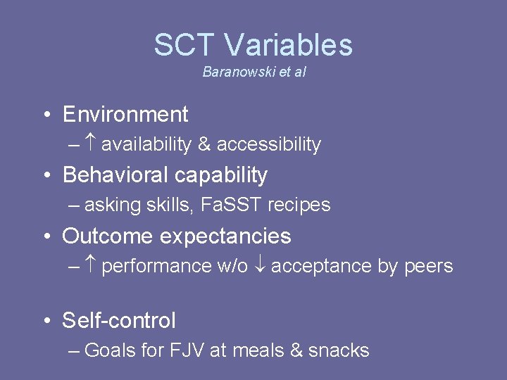 SCT Variables Baranowski et al • Environment – availability & accessibility • Behavioral capability