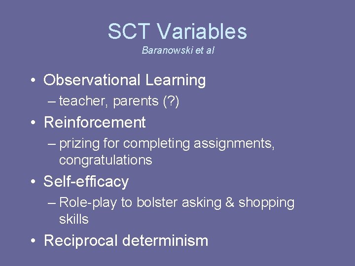 SCT Variables Baranowski et al • Observational Learning – teacher, parents (? ) •