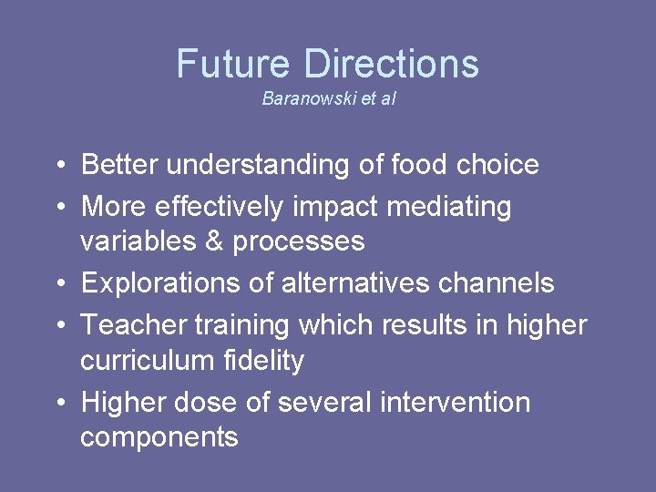 Future Directions Baranowski et al • Better understanding of food choice • More effectively