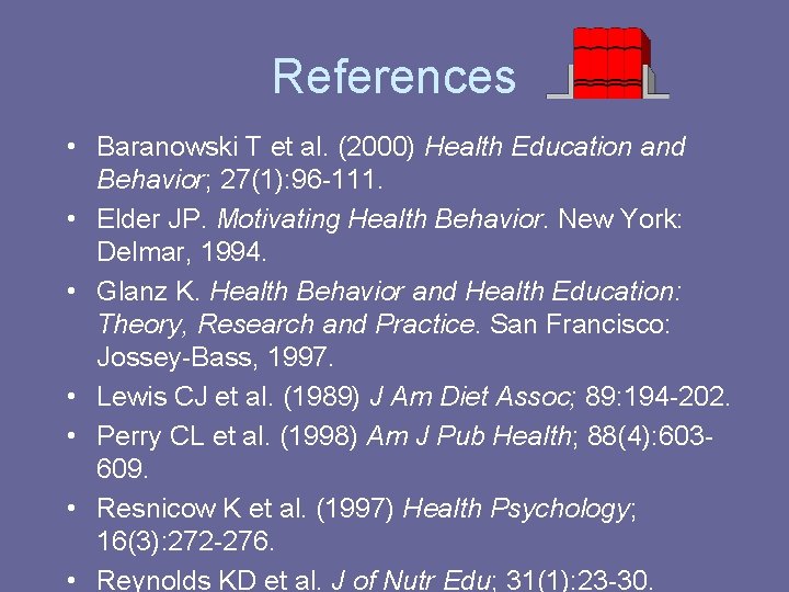 References • Baranowski T et al. (2000) Health Education and Behavior; 27(1): 96 -111.