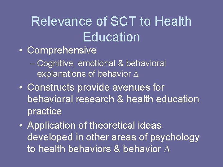 Relevance of SCT to Health Education • Comprehensive – Cognitive, emotional & behavioral explanations