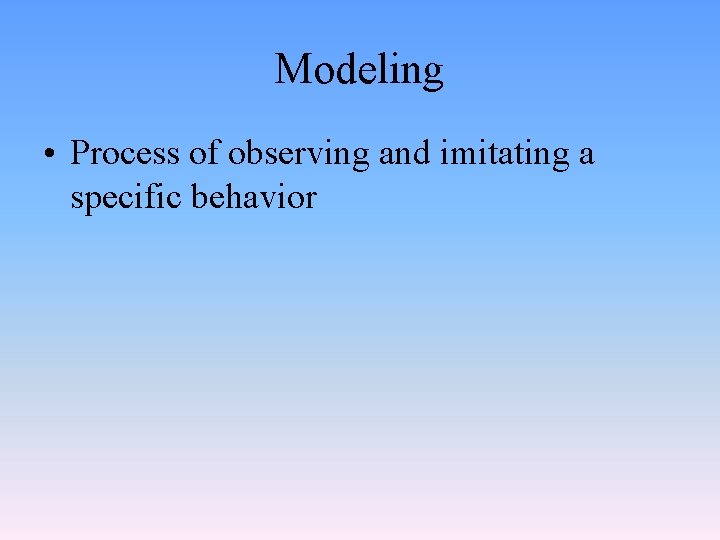 Modeling • Process of observing and imitating a specific behavior 