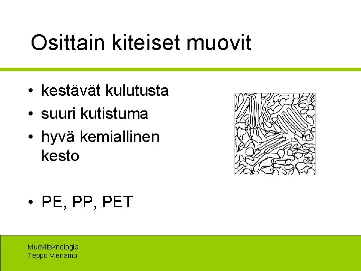 Osittain kiteiset muovit • kestävät kulutusta • suuri kutistuma • hyvä kemiallinen kesto •