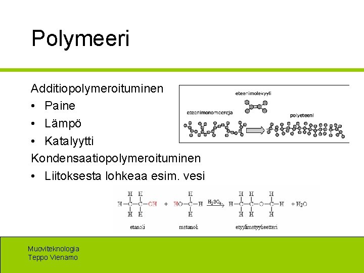 Polymeeri Additiopolymeroituminen • Paine • Lämpö • Katalyytti Kondensaatiopolymeroituminen • Liitoksesta lohkeaa esim. vesi