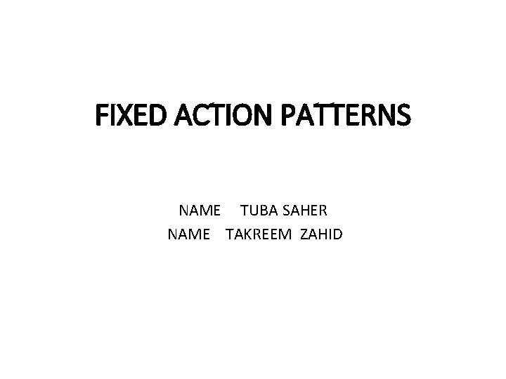 FIXED ACTION PATTERNS NAME TUBA SAHER NAME TAKREEM ZAHID 