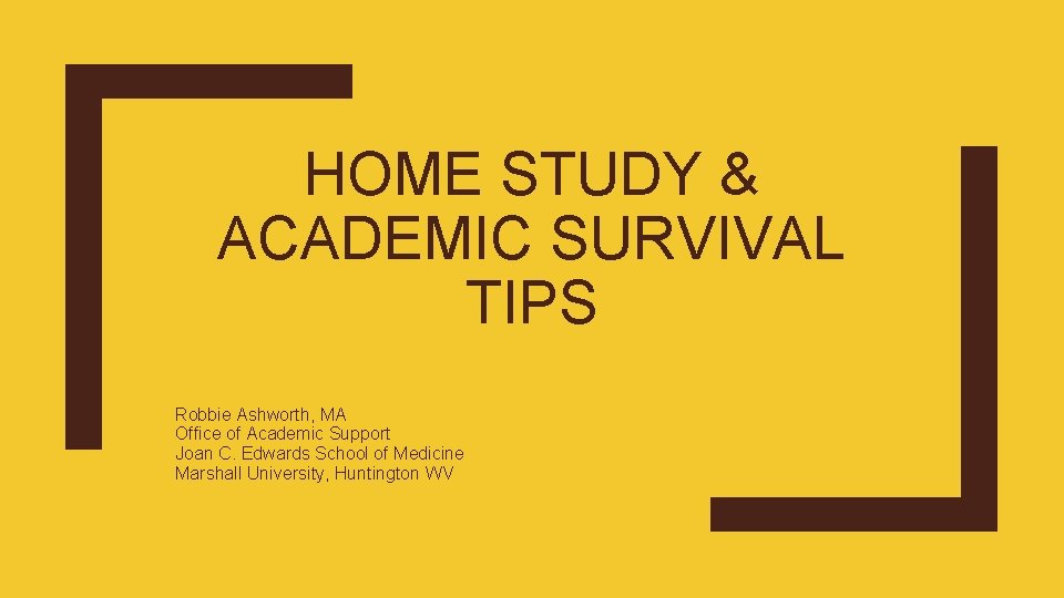 HOME STUDY & ACADEMIC SURVIVAL TIPS Robbie Ashworth, MA Office of Academic Support Joan