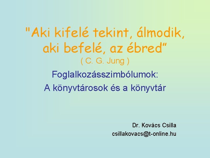 "Aki kifelé tekint, álmodik, aki befelé, az ébred” ( C. G. Jung ) Foglalkozásszimbólumok: