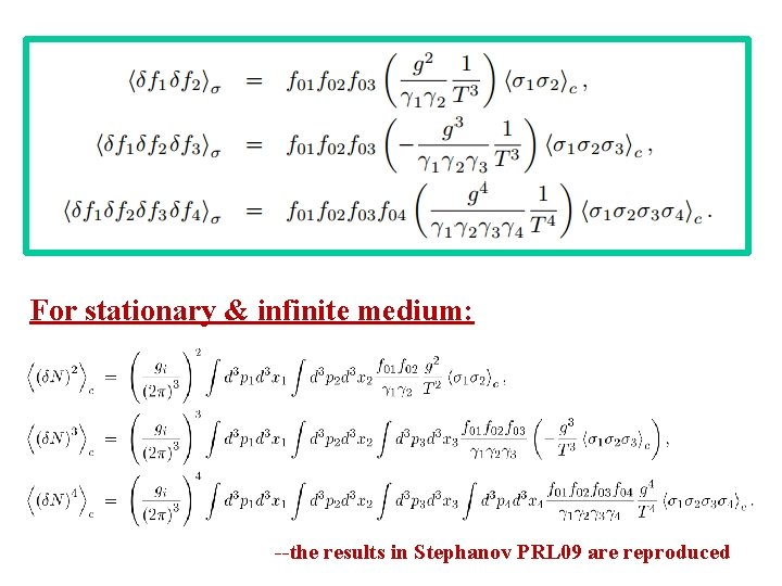 For stationary & infinite medium: --the results in Stephanov PRL 09 are reproduced 