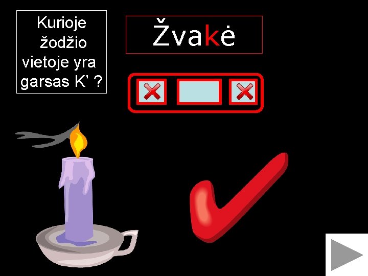 Kurioje žodžio vietoje yra garsas K’ ? Žvakė K 