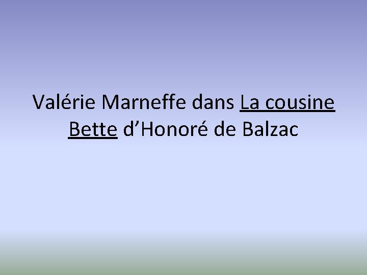 Valérie Marneffe dans La cousine Bette d’Honoré de Balzac 