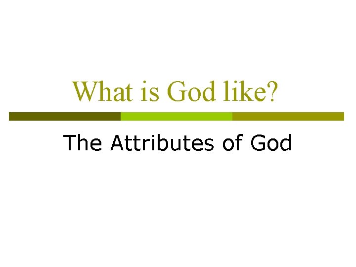 What is God like? The Attributes of God 