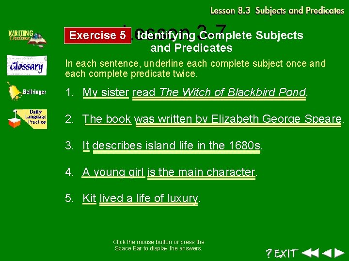 Lesson 3 -7 Exercise 5 Identifying Complete Subjects and Predicates In each sentence, underline