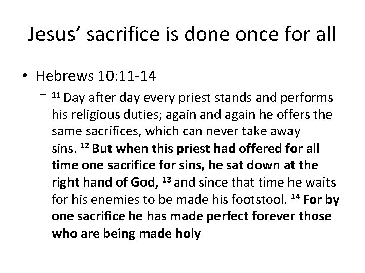 Jesus’ sacrifice is done once for all • Hebrews 10: 11 -14 – 11