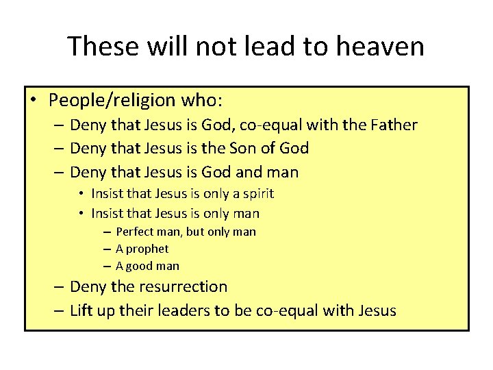 These will not lead to heaven • People/religion who: – Deny that Jesus is
