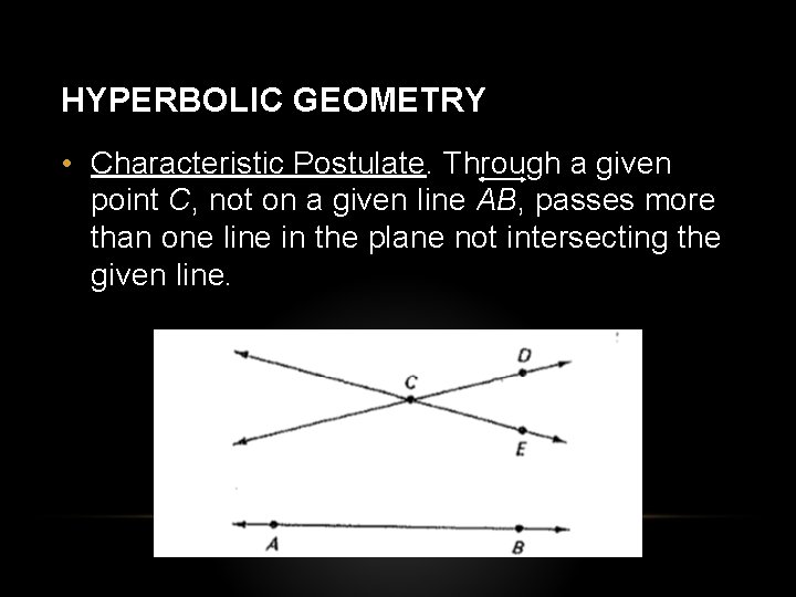 HYPERBOLIC GEOMETRY • Characteristic Postulate. Through a given point C, not on a given HYPERBOLIC GEOMETRY • Characteristic Postulate. Through a given point C, not on a given
