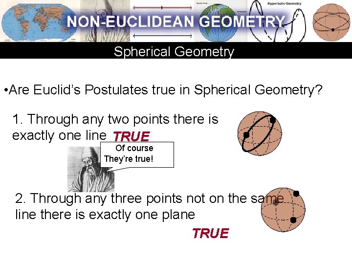 Spherical Geometry • Are Euclid’s Postulates true in Spherical Geometry? 1. Through any two Spherical Geometry • Are Euclid’s Postulates true in Spherical Geometry? 1. Through any two