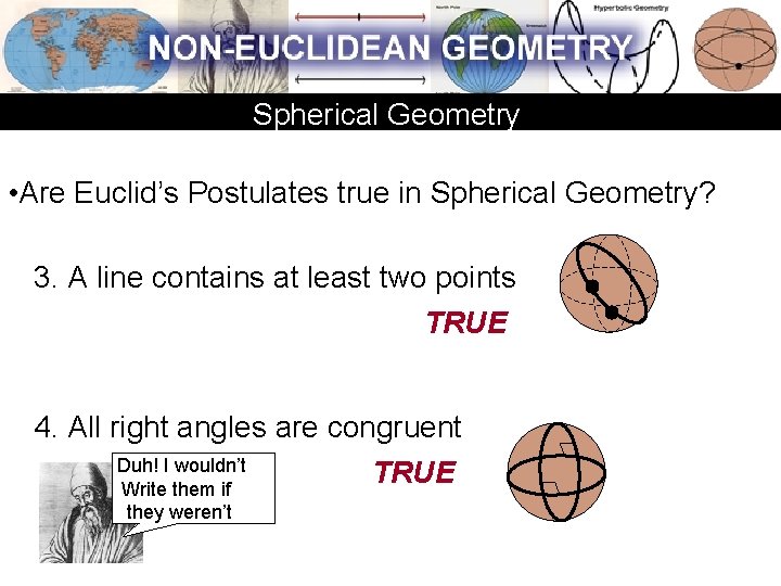 Spherical Geometry • Are Euclid’s Postulates true in Spherical Geometry? 3. A line contains Spherical Geometry • Are Euclid’s Postulates true in Spherical Geometry? 3. A line contains