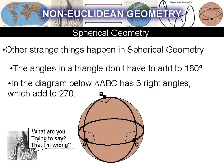 Spherical Geometry • Other strange things happen in Spherical Geometry • The angles in Spherical Geometry • Other strange things happen in Spherical Geometry • The angles in