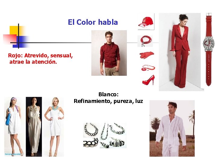 El Color habla Rojo: Atrevido, sensual, atrae la atención. Blanco: Refinamiento, pureza, luz 