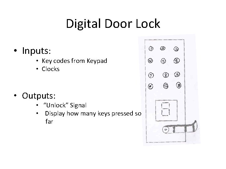 Digital Door Lock • Inputs: • Key codes from Keypad • Clocks • Outputs: