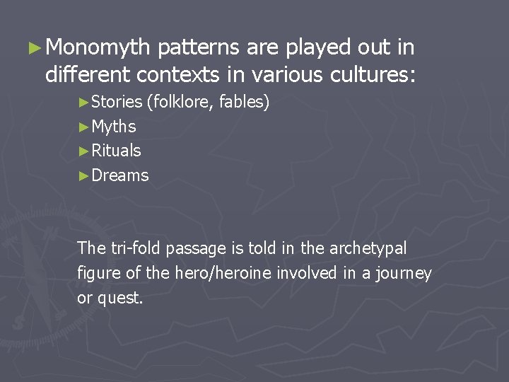 ► Monomyth patterns are played out in different contexts in various cultures: ►Stories (folklore,